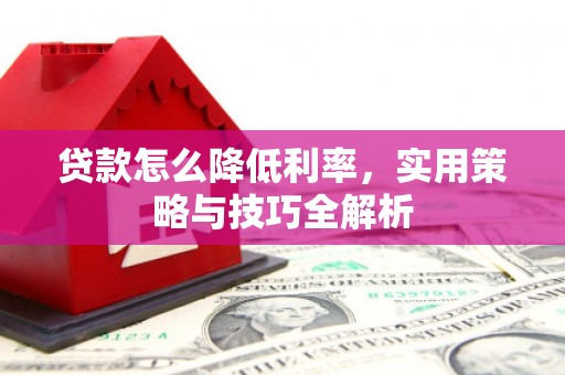 虹口贷款怎么降低利率，实用策略与技巧全解析